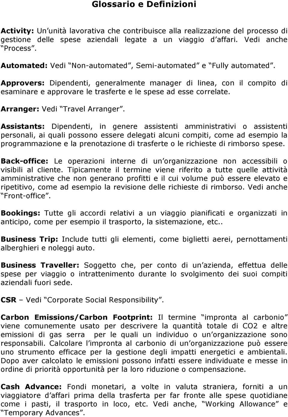 Approvers: Dipendenti, generalmente manager di linea, con il compito di esaminare e approvare le trasferte e le spese ad esse correlate. Arranger: Vedi Travel Arranger.