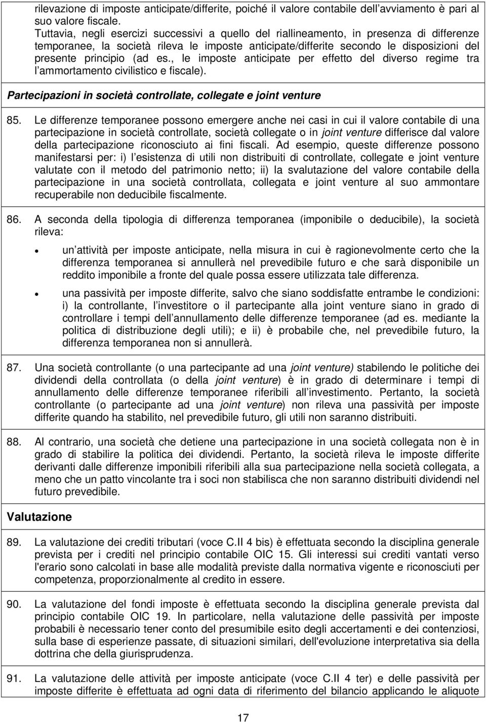 (ad es., le imposte anticipate per effetto del diverso regime tra l ammortamento civilistico e fiscale). Partecipazioni in società controllate, collegate e joint venture 85.