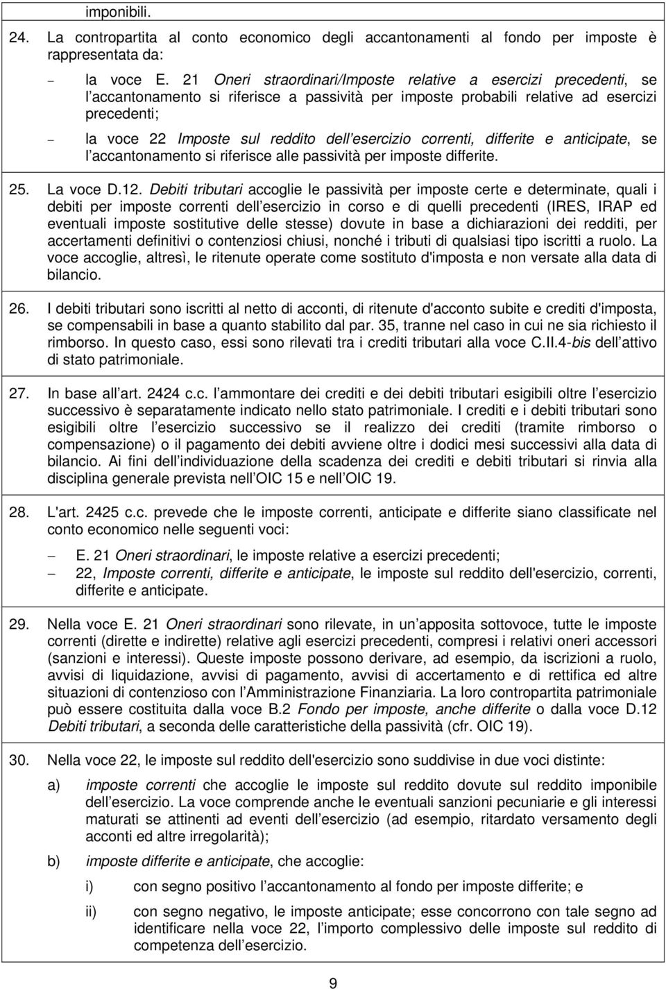 esercizio correnti, differite e anticipate, se l accantonamento si riferisce alle passività per imposte differite. 25. La voce D.12.