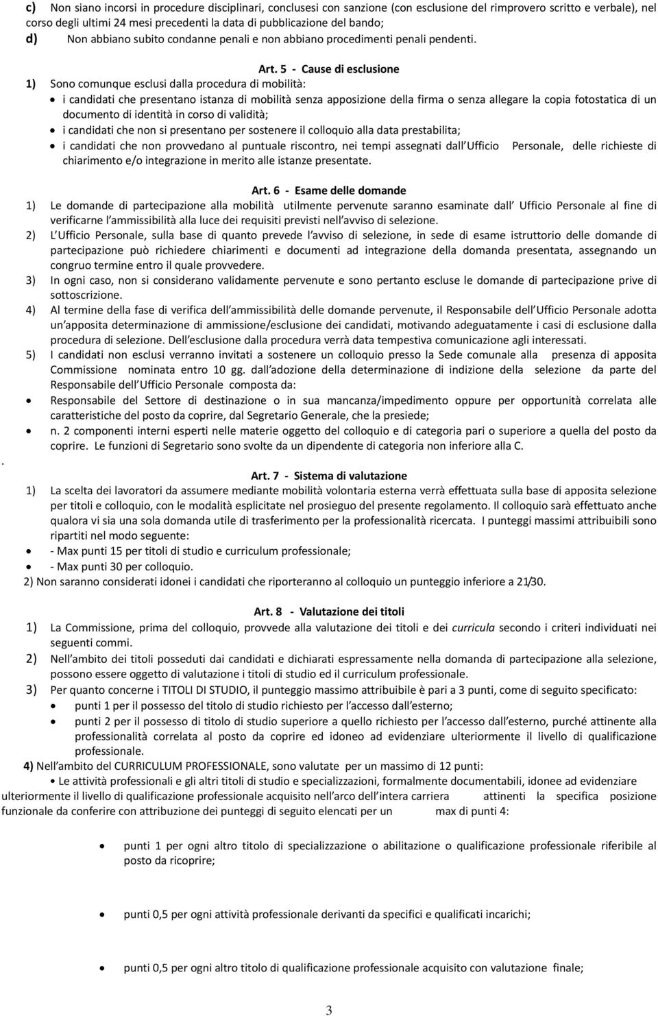 5 Cause di esclusione 1) Sono comunque esclusi dalla procedura di mobilità: i candidati che presentano istanza di mobilità senza apposizione della firma o senza allegare la copia fotostatica di un