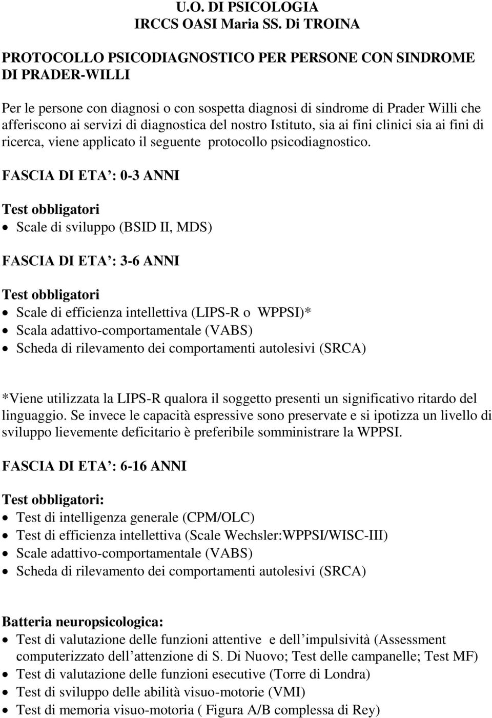 diagnostica del nostro Istituto, sia ai fini clinici sia ai fini di ricerca, viene applicato il seguente protocollo psicodiagnostico.