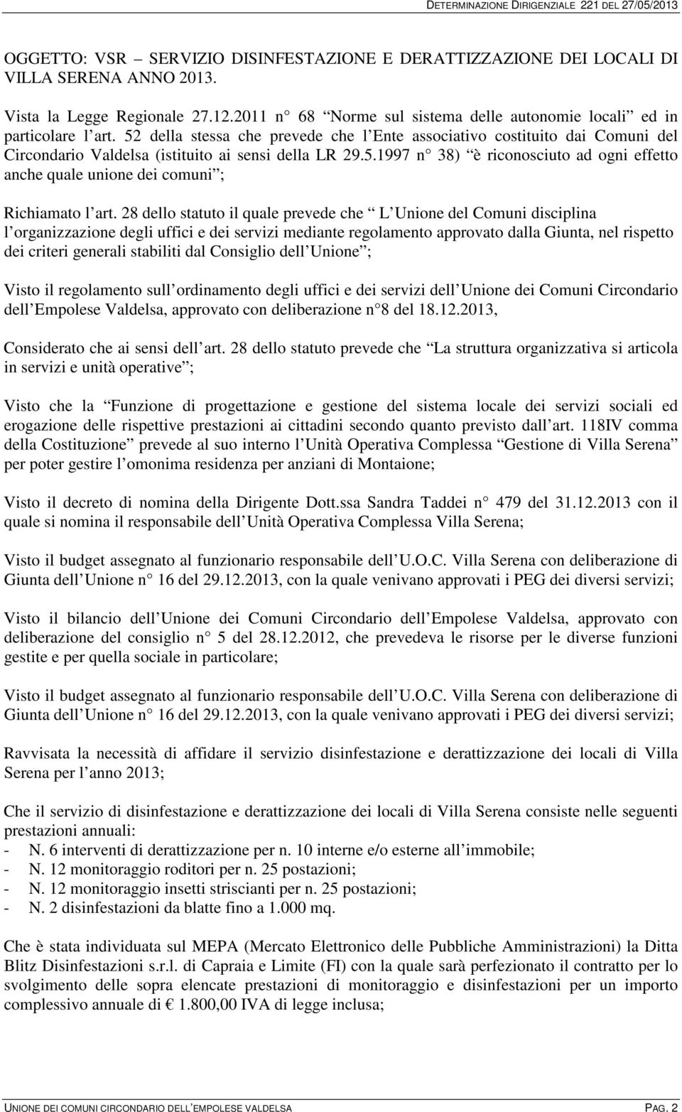 28 dello statuto il quale prevede che L Unione del Comuni disciplina l organizzazione degli uffici e dei servizi mediante regolamento approvato dalla Giunta, nel rispetto dei criteri generali