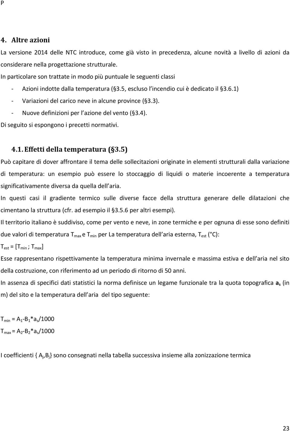 1) Variazioni del carico neve in alcune province ( 3.3). Nuove definizioni per l azione del vento ( 3.4). Di seguito si espongono i precetti normativi. 4.1. Effetti della temperatura ( 3.