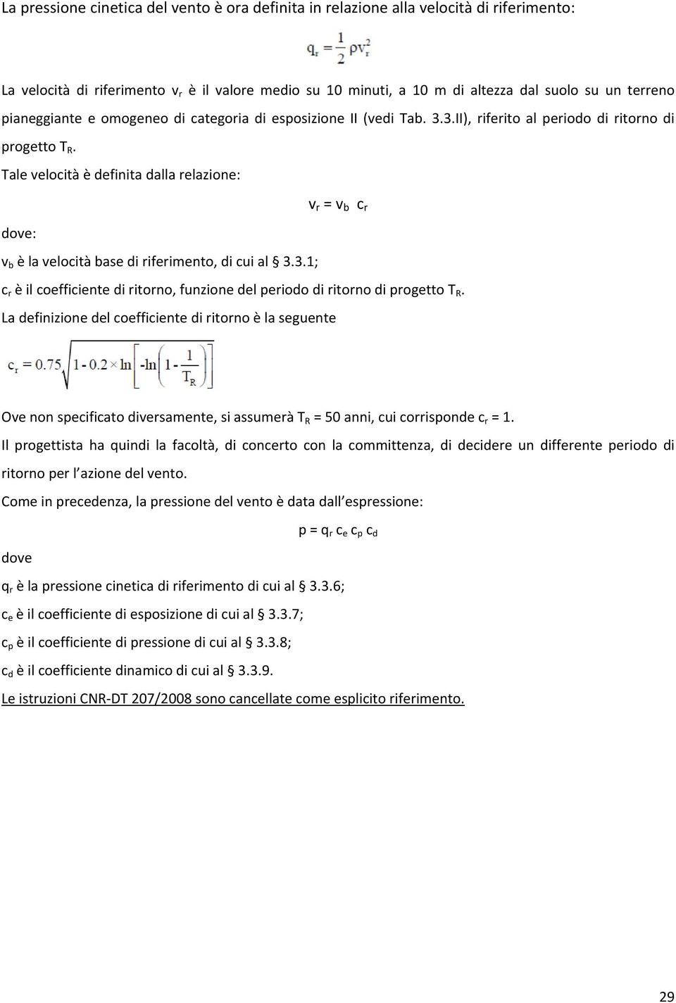 Tale velocità è definita dalla relazione: v r = v b c r dove: v b è la velocità base di riferimento, di cui al 3.3.1; c r è il coefficiente di ritorno, funzione del periodo di ritorno di progetto T R.