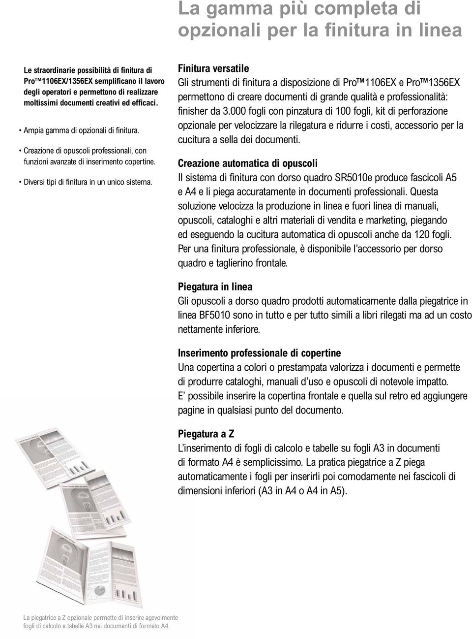 Finitura versatile Gli strumenti di finitura a disposizione di Pro 1106EX e Pro 1356EX permettono di creare documenti di grande qualità e professionalità: finisher da 3.