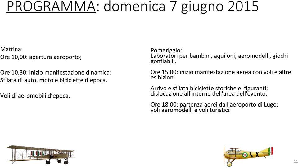 Ore 15,00: inizio manifestazione aerea con voli e altre esibizioni. Voli di aeromobili d epoca.