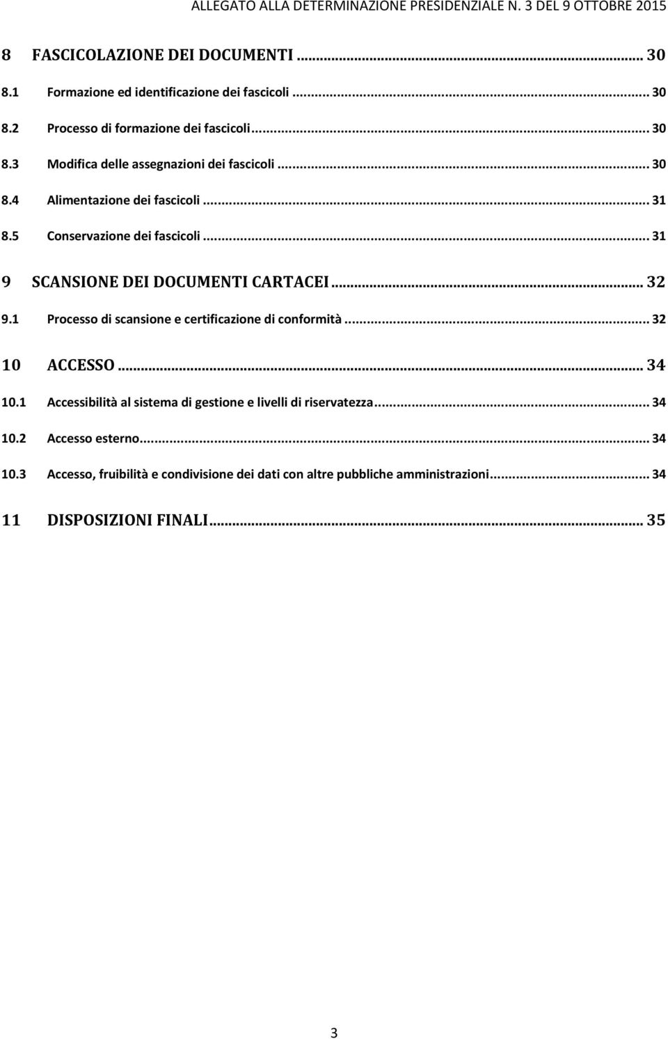 1 Processo di scansione e certificazione di conformità... 32 10 ACCESSO... 34 10.1 Accessibilità al sistema di gestione e livelli di riservatezza... 34 10.2 Accesso esterno.