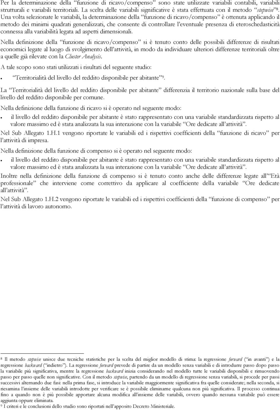 Una volta selezionate le variabili, la determinazione della funzione di ricavo/compenso è ottenuta applicando il metodo dei minimi quadrati generalizzati, che consente di controllare l eventuale