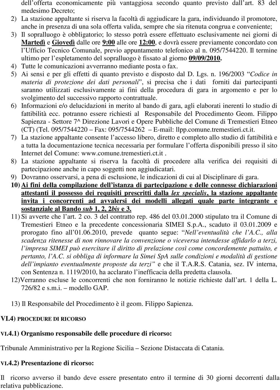 congrua e conveniente; 3) Il sopralluogo è obbligatorio; lo stesso potrà essere effettuato esclusivamente nei giorni di Martedì e Giovedì dalle ore 9:00 alle ore 12:00, e dovrà essere previamente