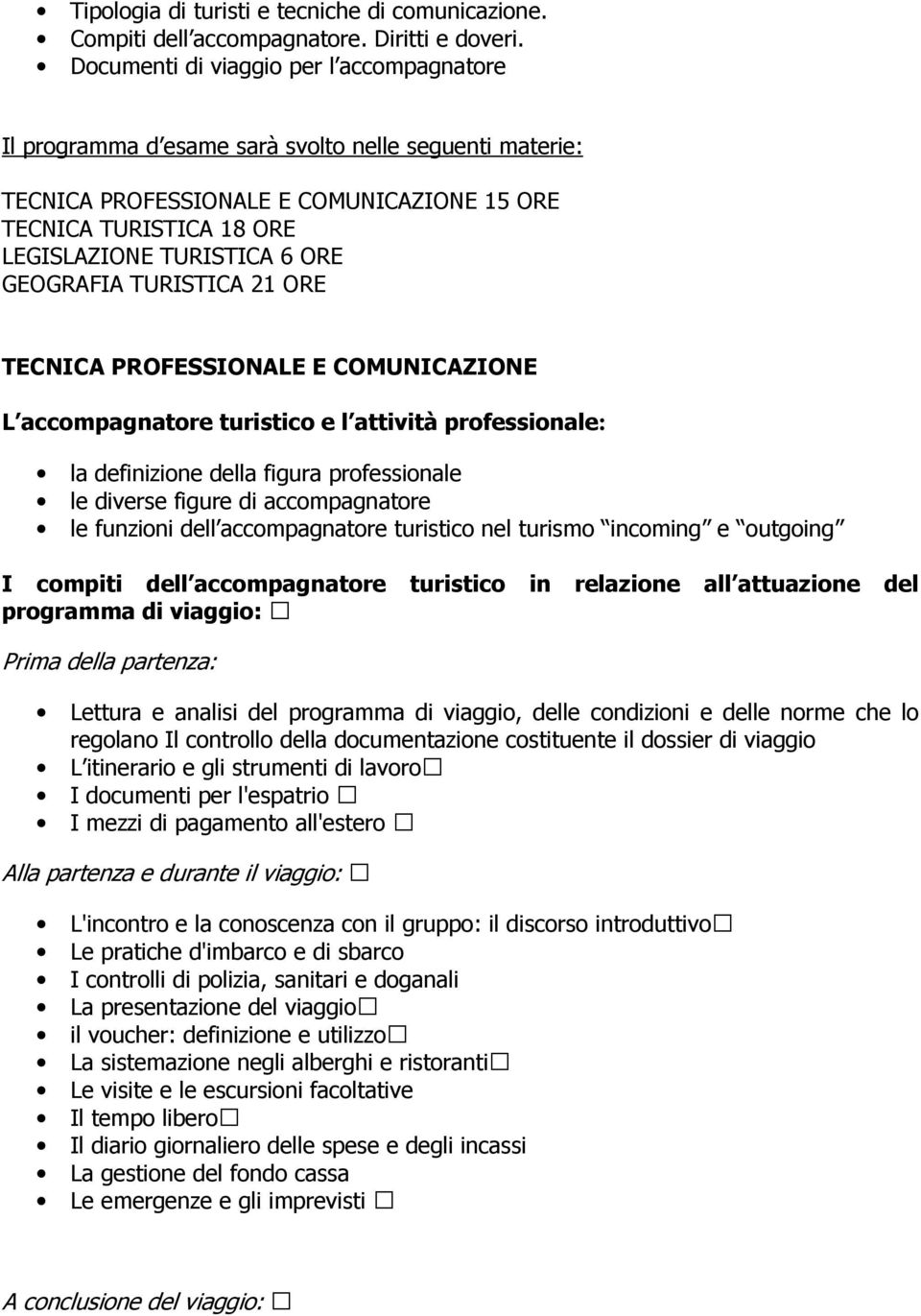 GEOGRAFIA TURISTICA 21 ORE TECNICA PROFESSIONALE E COMUNICAZIONE L accompagnatore turistico e l attività professionale: la definizione della figura professionale le diverse figure di accompagnatore