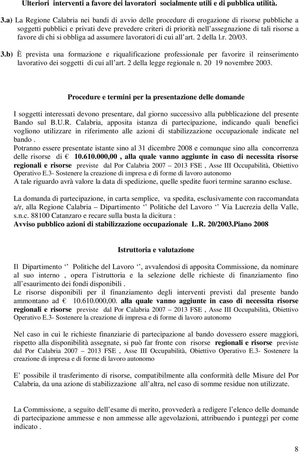 favore di chi si obbliga ad assumere lavoratori di cui all art. 2 della l.r. 20/03. 3.