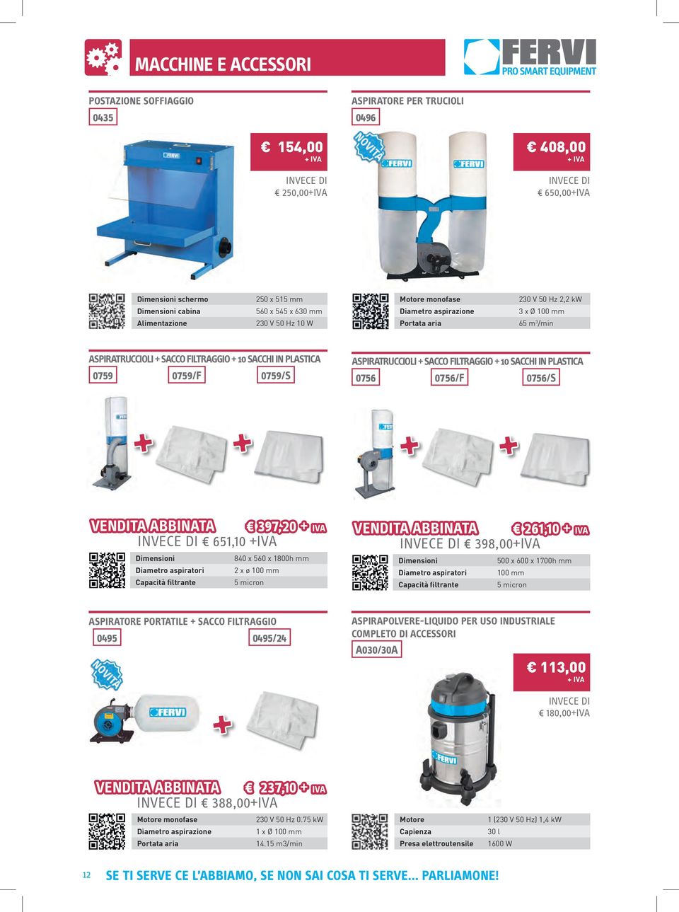 PLASTICA 0756 0756/F 0756/S VENDITA ABBINATA 397,20 651,10 +IVA Diametro aspiratori Capacità filtrante 840 x 560 x 1800h mm 2 x ø 100 mm 5 micron VENDITA ABBINATA 261,10 398,00+IVA Diametro