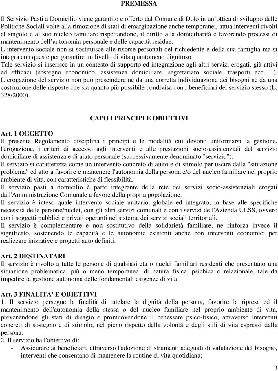 L intervento sociale non si sostituisce alle risorse personali del richiedente e della sua famiglia ma si integra con queste per garantire un livello di vita quantomeno dignitoso.