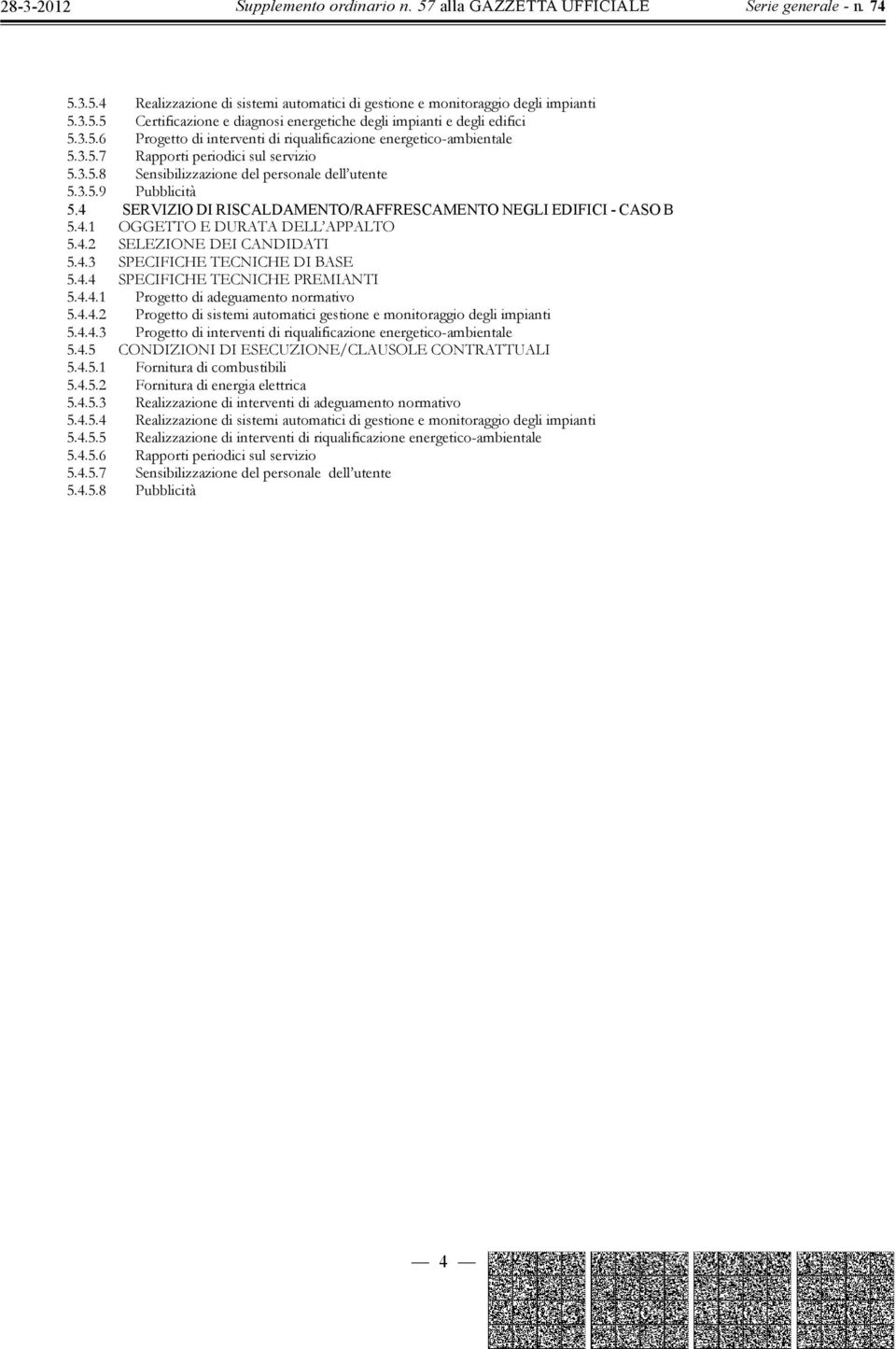 4.2 SELEZIONE DEI CANDIDATI 5.4.3 SPECIFICHE TECNICHE DI BASE 5.4.4 SPECIFICHE TECNICHE PREMIANTI 5.4.4.1 Progetto di adeguamento normativo 5.4.4.2 Progetto di sistemi automatici gestione e monitoraggio degli impianti 5.