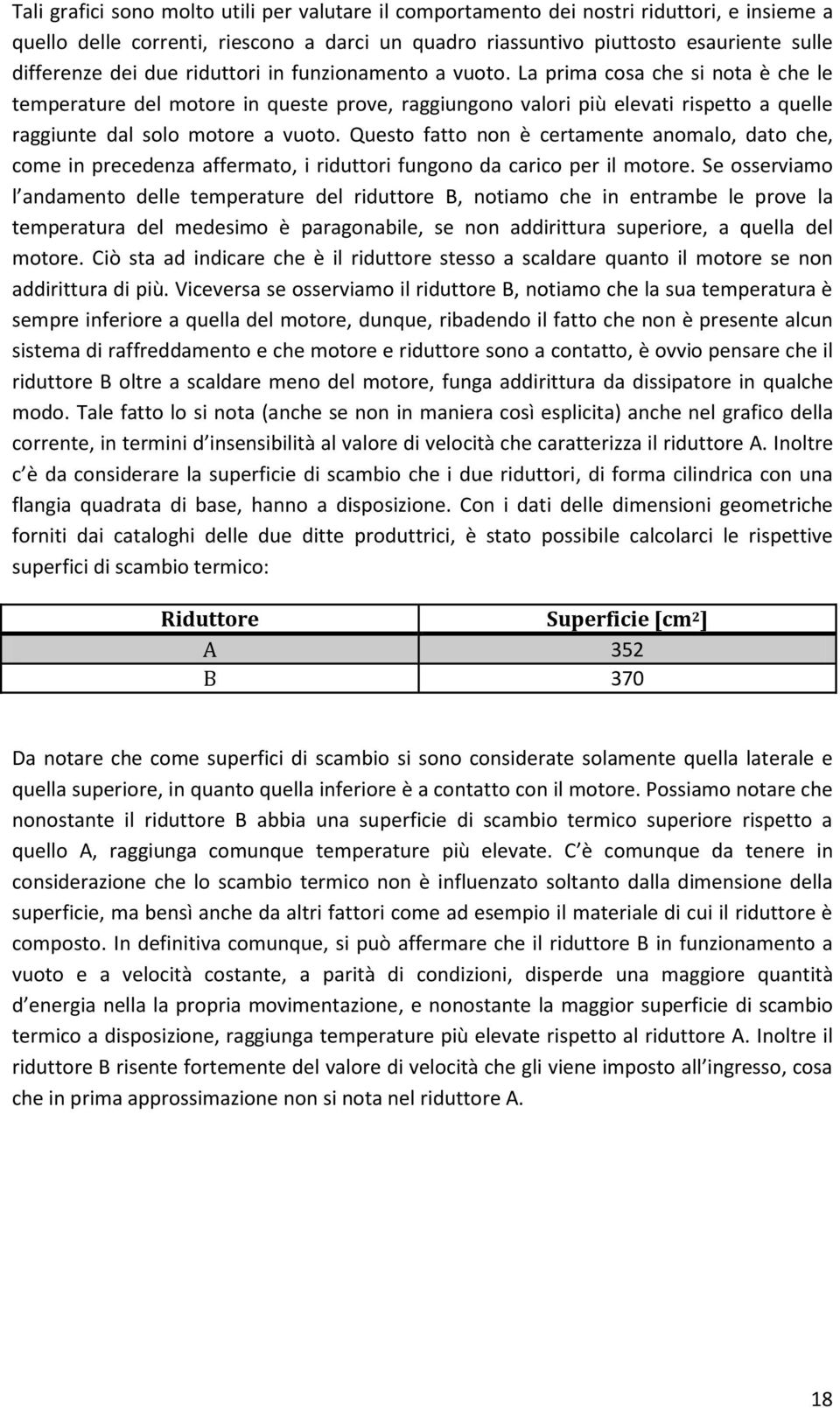 Questo fatto non è certamente anomalo, dato che, come in precedenza affermato, i riduttori fungono da carico per il motore.