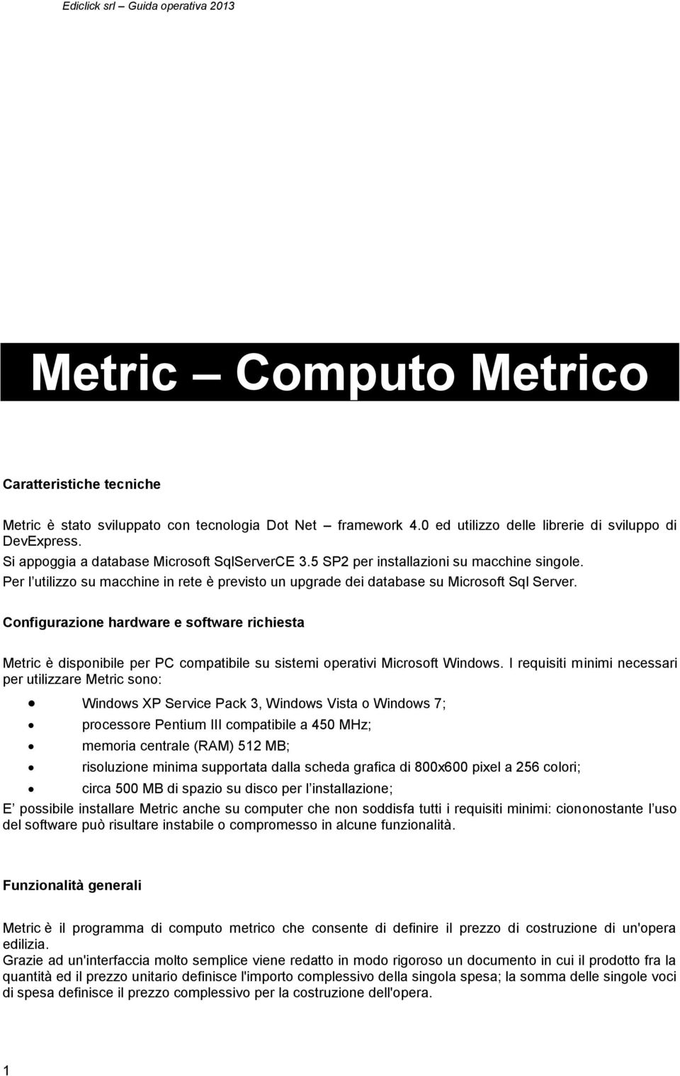 Configurazione hardware e software richiesta Metric è disponibile per PC compatibile su sistemi operativi Microsoft Windows.