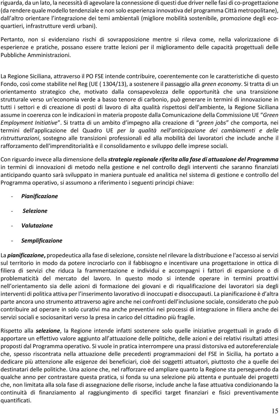 Pertanto, non si evidenziano rischi di sovrapposizione mentre si rileva come, nella valorizzazione di esperienze e pratiche, possano essere tratte lezioni per il miglioramento delle capacità