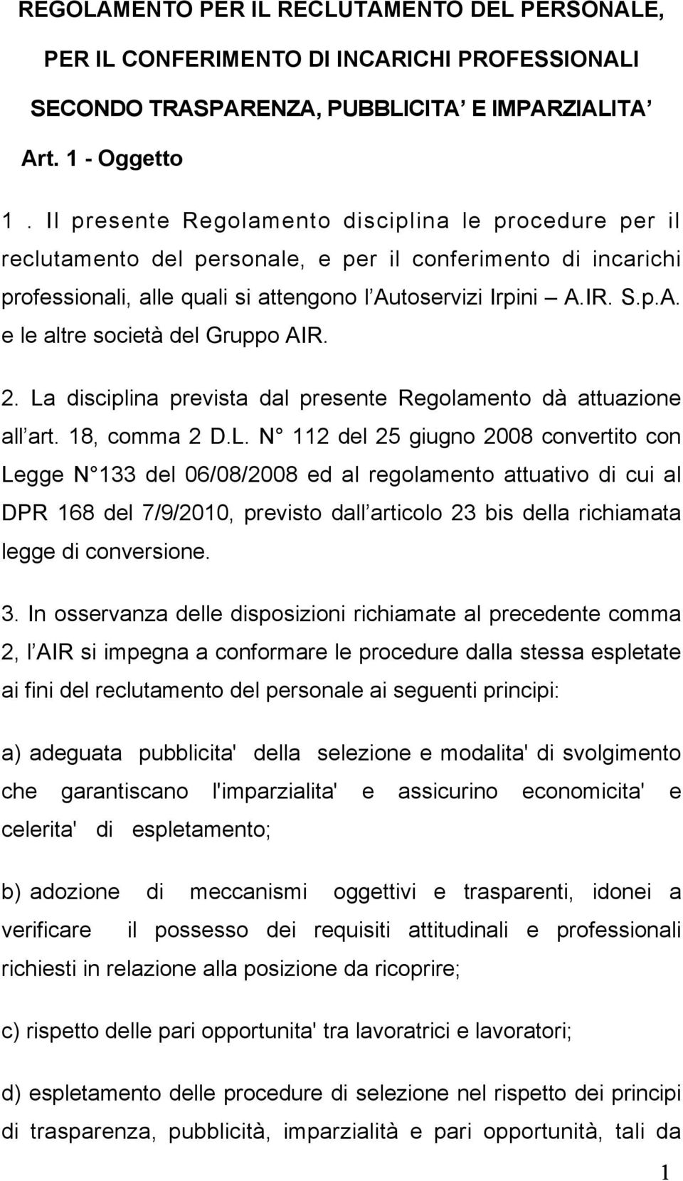 2. La disciplina prevista dal presente Regolamento dà attuazione all art. 18, comma 2 D.L. N 112 del 25 giugno 2008 convertito con Legge N 133 del 06/08/2008 ed al regolamento attuativo di cui al DPR