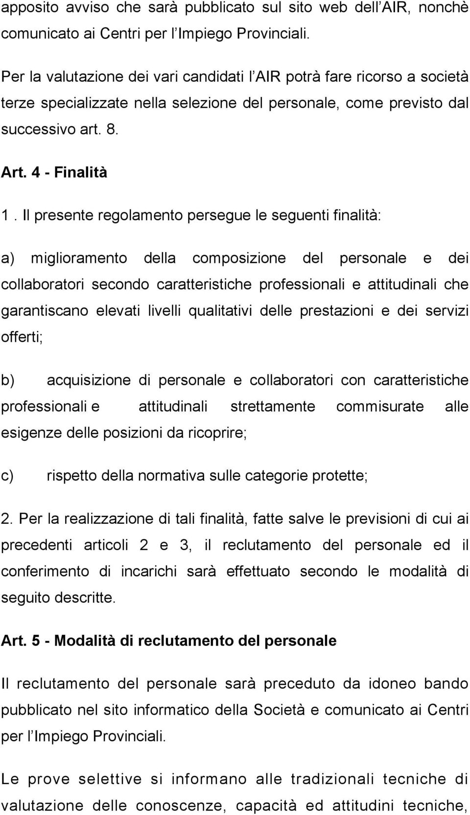 Il presente regolamento persegue le seguenti finalità: a) miglioramento della composizione del personale e dei collaboratori secondo caratteristiche professionali e attitudinali che garantiscano