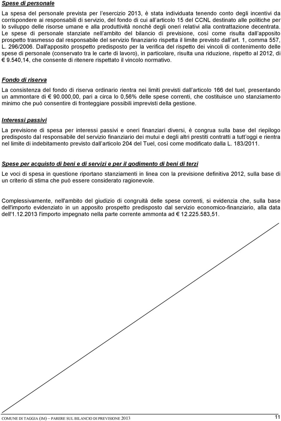 Le spese di personale stanziate nell ambito del bilancio di previsione, così come risulta dall apposito prospetto trasmesso dal responsabile del servizio finanziario rispetta il limite previsto dall