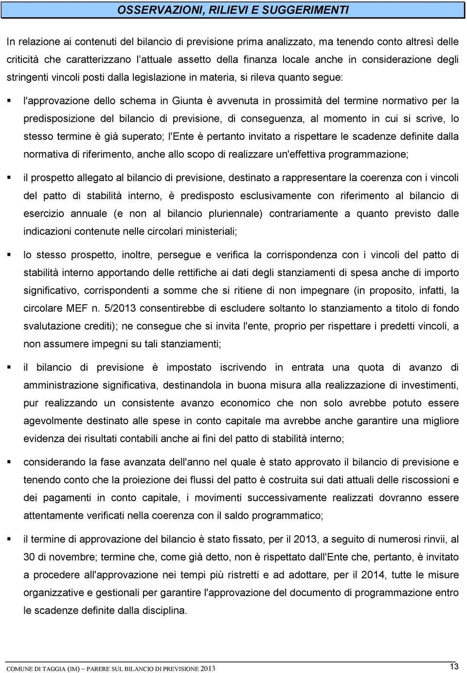 normativo per la predisposizione del bilancio di previsione, di conseguenza, al momento in cui si scrive, lo stesso termine è già superato; l'ente è pertanto invitato a rispettare le scadenze