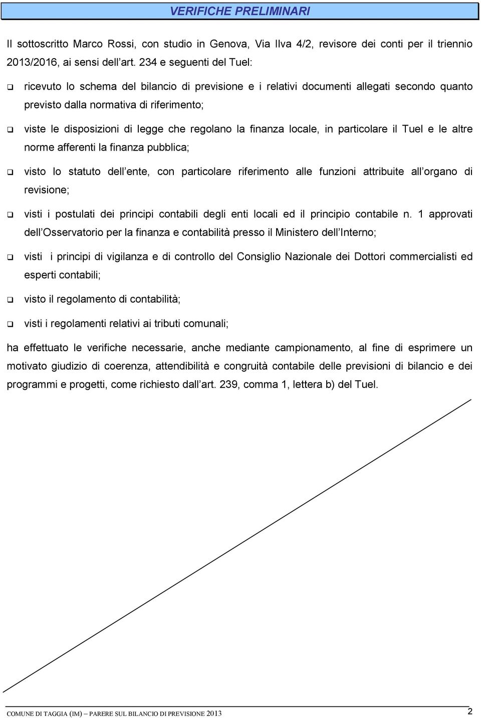 regolano la finanza locale, in particolare il Tuel e le altre norme afferenti la finanza pubblica; visto lo statuto dell ente, con particolare riferimento alle funzioni attribuite all organo di