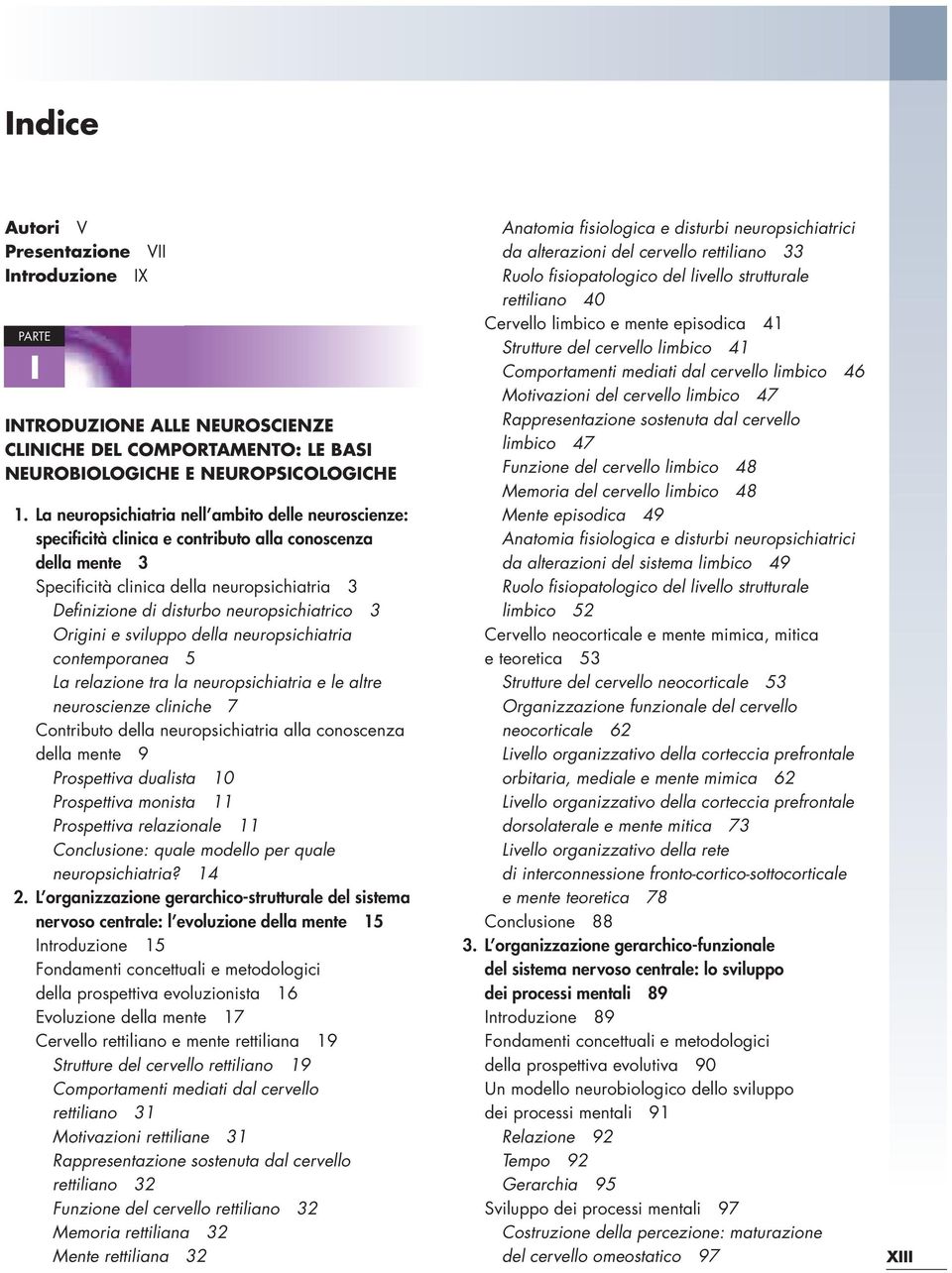 neuropsichiatrico 3 Origini e sviluppo della neuropsichiatria contemporanea 5 La relazione tra la neuropsichiatria e le altre neuroscienze cliniche 7 Contributo della neuropsichiatria alla conoscenza