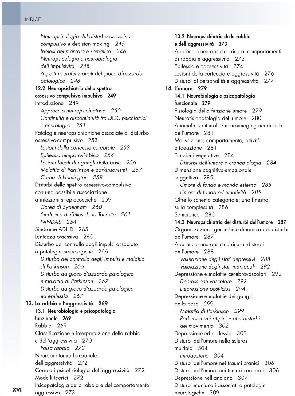 2 Neuropsichiatria dello spettro ossessivo-compulsivo-impulsivo 249 Introduzione 249 Approccio neuropsichiatrico 250 Continuità e discontinuità tra DOC psichiatrici e neurologici 251 Patologie