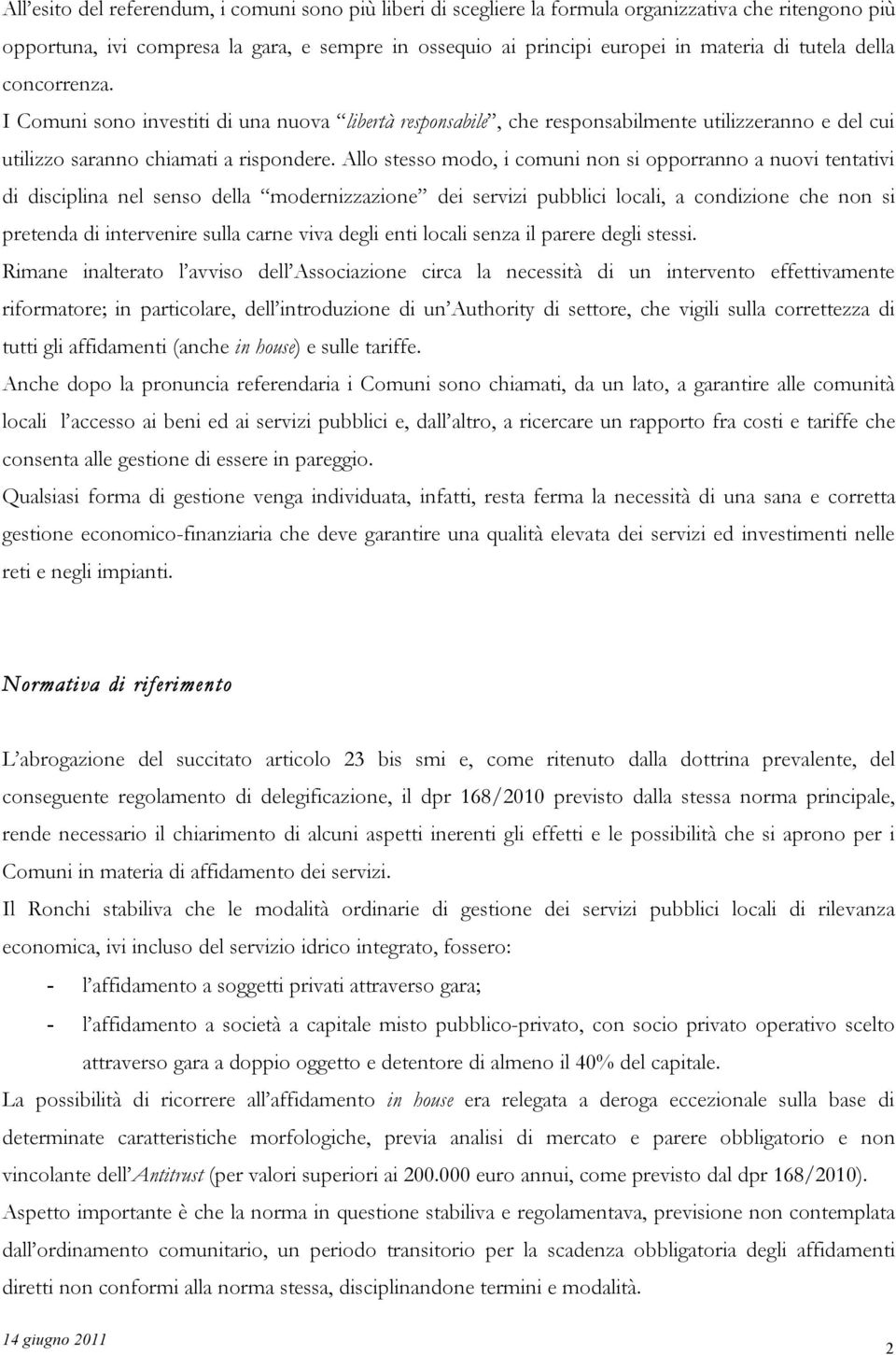 Allo stesso modo, i comuni non si opporranno a nuovi tentativi di disciplina nel senso della modernizzazione dei servizi pubblici locali, a condizione che non si pretenda di intervenire sulla carne