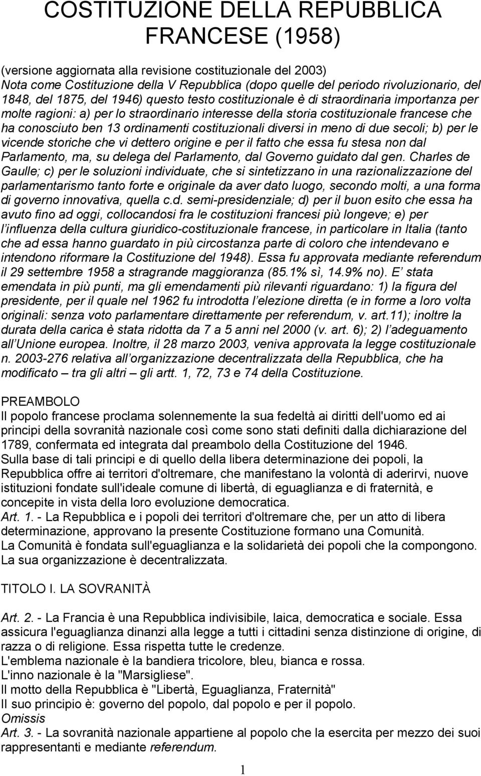 ordinamenti costituzionali diversi in meno di due secoli; b) per le vicende storiche che vi dettero origine e per il fatto che essa fu stesa non dal Parlamento, ma, su delega del Parlamento, dal