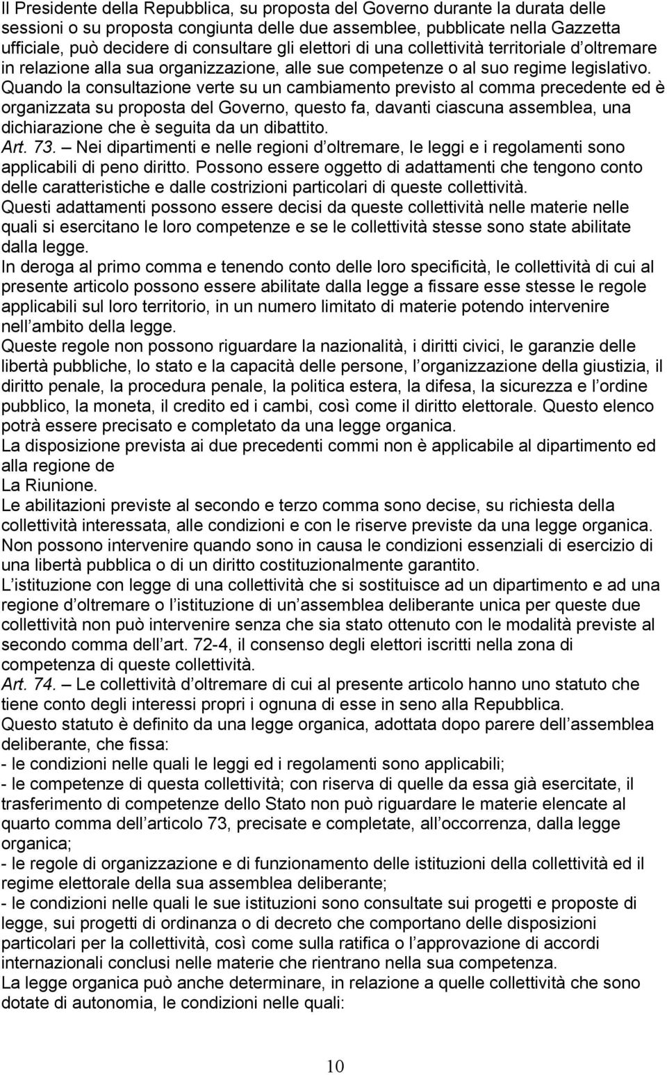 Quando la consultazione verte su un cambiamento previsto al comma precedente ed è organizzata su proposta del Governo, questo fa, davanti ciascuna assemblea, una dichiarazione che è seguita da un