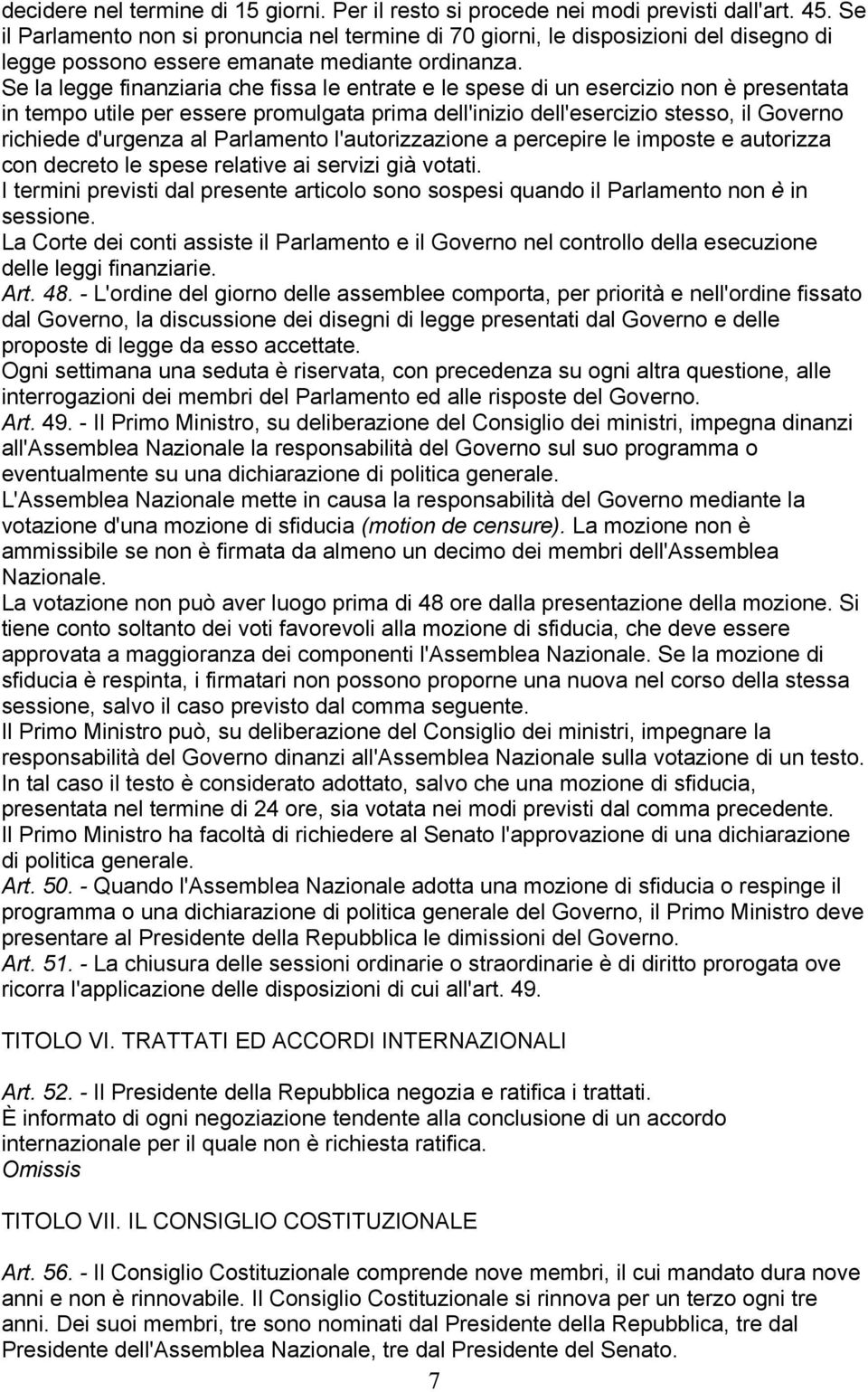 Se la legge finanziaria che fissa le entrate e le spese di un esercizio non è presentata in tempo utile per essere promulgata prima dell'inizio dell'esercizio stesso, il Governo richiede d'urgenza al