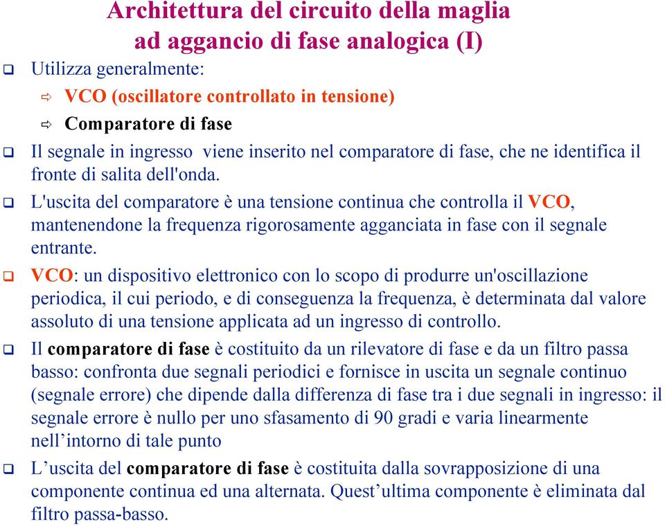 L'uscita del comparatore è una tensione continua che controlla il VCO, mantenendone la frequenza rigorosamente agganciata in fase con il segnale entrante.