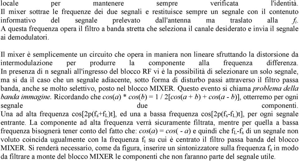 A questa frequenza opera il filtro a banda stretta che seleziona il canale desiderato e invia il segnale ai demodulatori.