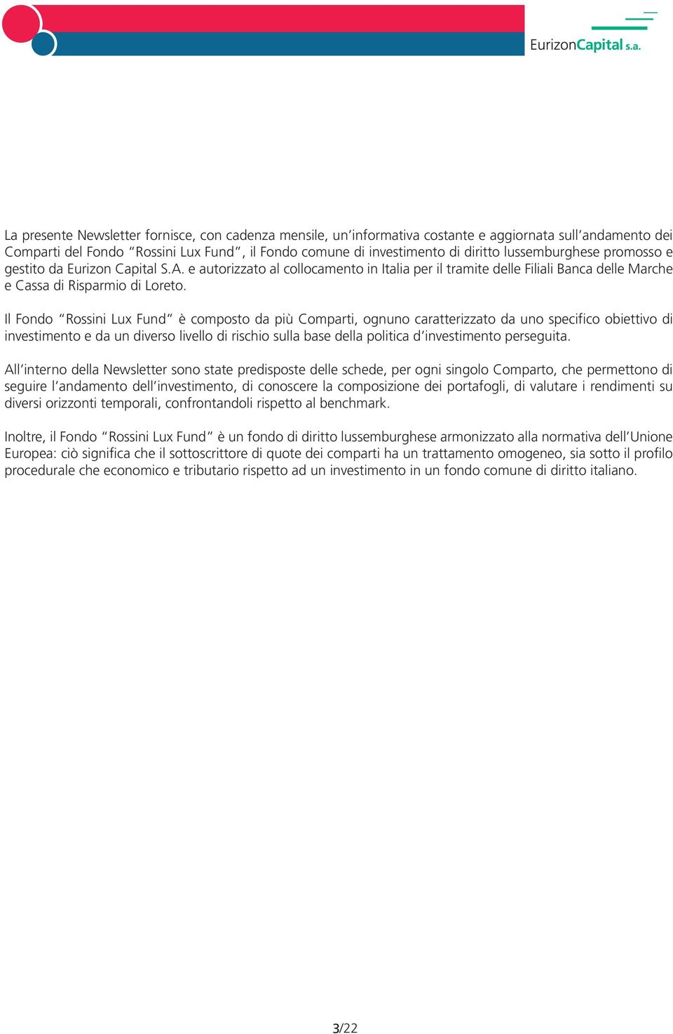 Il Fondo Rossini Lux Fund è composto da più Comparti, ognuno caratterizzato da uno specifico obiettivo di investimento e da un diverso livello di rischio sulla base della politica d investimento