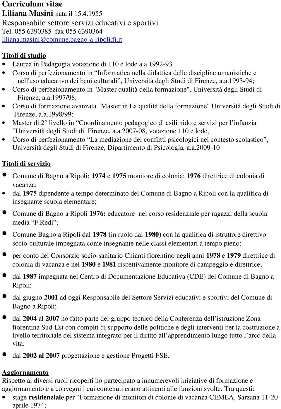 a.1993-94; Corso di perfezionamento in "Master qualità della formazione", Università degli Studi di Firenze, a.a.1997/98; Corso di formazione avanzata "Master in La qualità della formazione" Università degli Studi di Firenze, a.