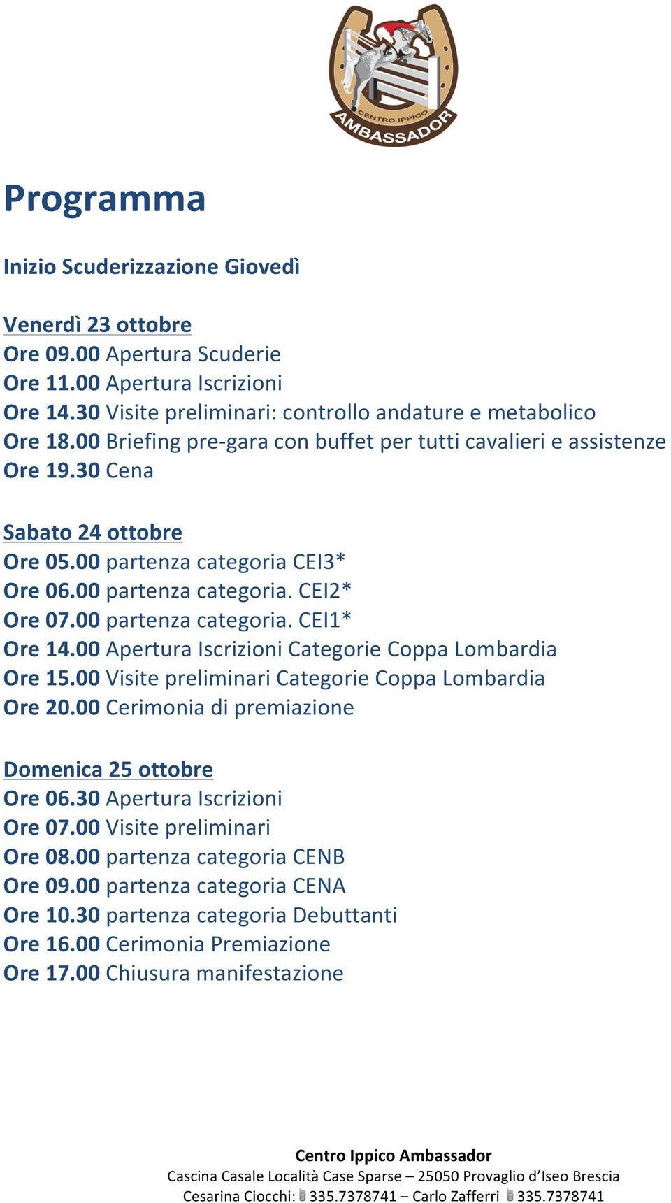 00 partenza categoria. CEI1* Ore 14.00 Apertura Iscrizioni Categorie Coppa Lombardia Ore 15.00 Visite preliminari Categorie Coppa Lombardia Ore 20.
