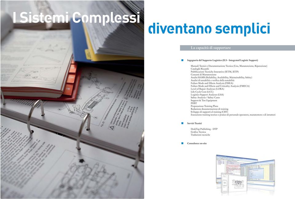 verifica della testabilità Failure Mode and Effects Analysis (FMEA) Failure Mode and Effects and Criticality Analysis (FMECA) Level of Repair Analyses (LORA) Life Cycle Cost (LCC) Logistics Support