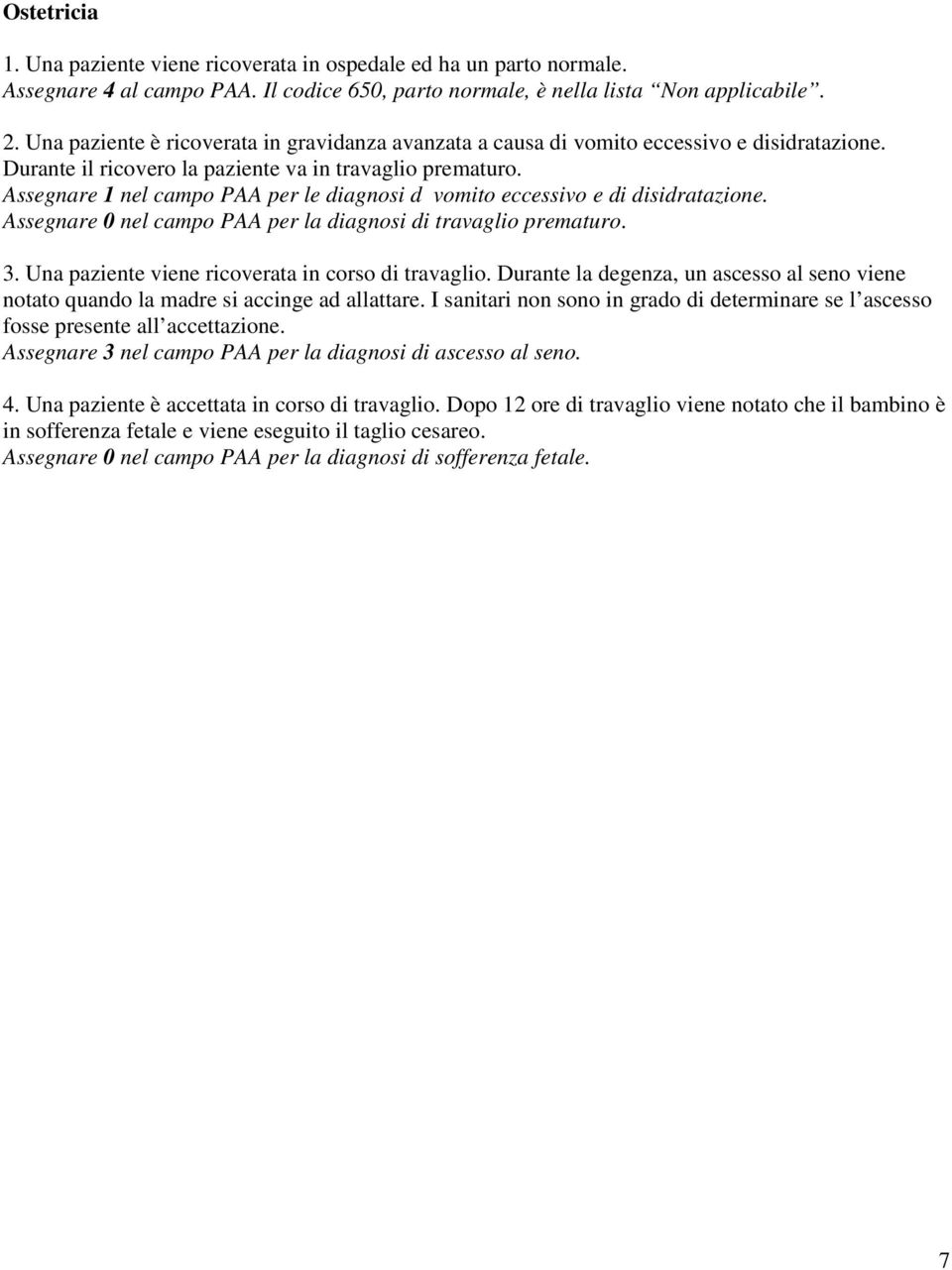 Assegnare 1 nel campo PAA per le diagnosi d vomito eccessivo e di disidratazione. Assegnare 0 nel campo PAA per la diagnosi di travaglio prematuro. 3.
