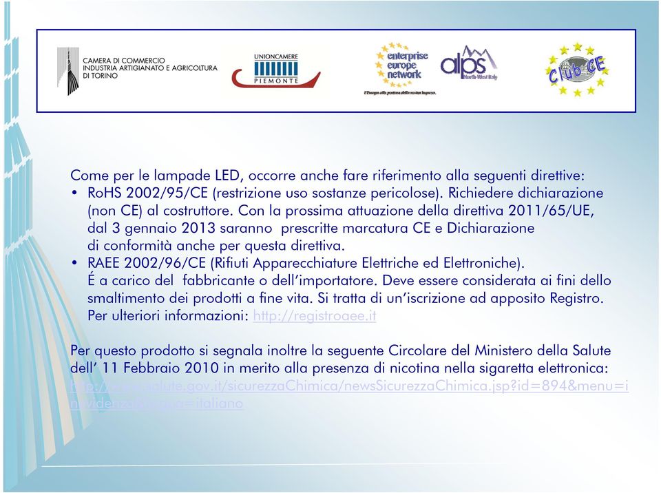 RAEE 2002/96/CE (Rifiuti Apparecchiature Elettriche ed Elettroniche). É a carico del fabbricante o dell importatore. Deve essere considerata ai fini dello smaltimento dei prodotti a fine vita.