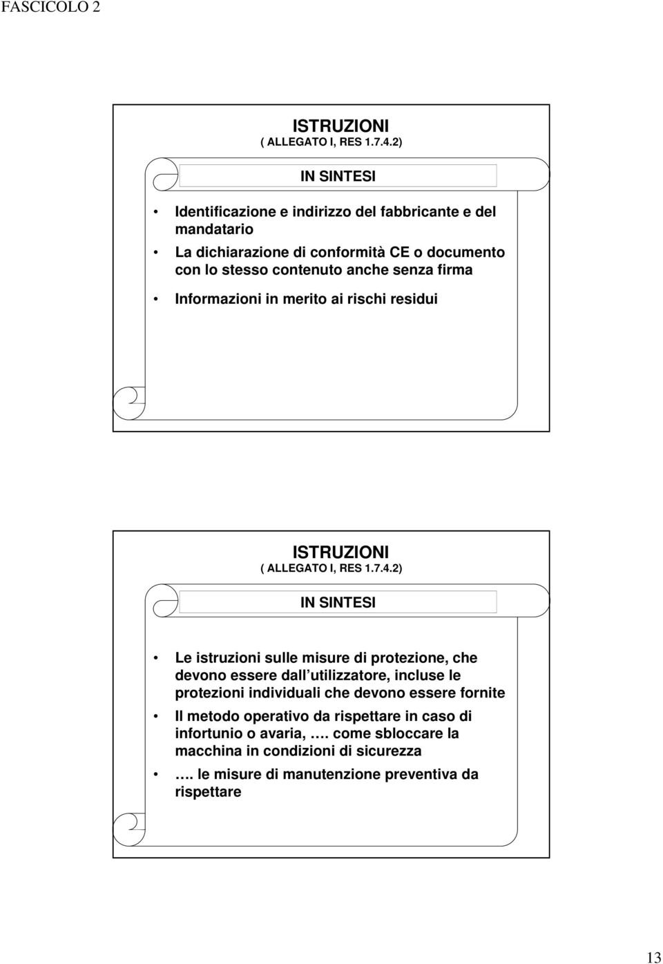 senza firma Informazioni in merito ai rischi residui 25 2) IN SINTESI Le istruzioni sulle misure di protezione, che devono essere dall utilizzatore,