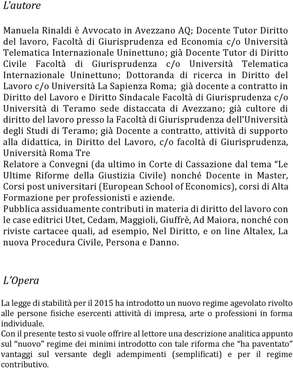 Diritto del Lavoro e Diritto Sindacale Facoltà di Giurisprudenza c/o Università di Teramo sede distaccata di Avezzano; già cultore di diritto del lavoro presso la Facoltà di Giurisprudenza dell