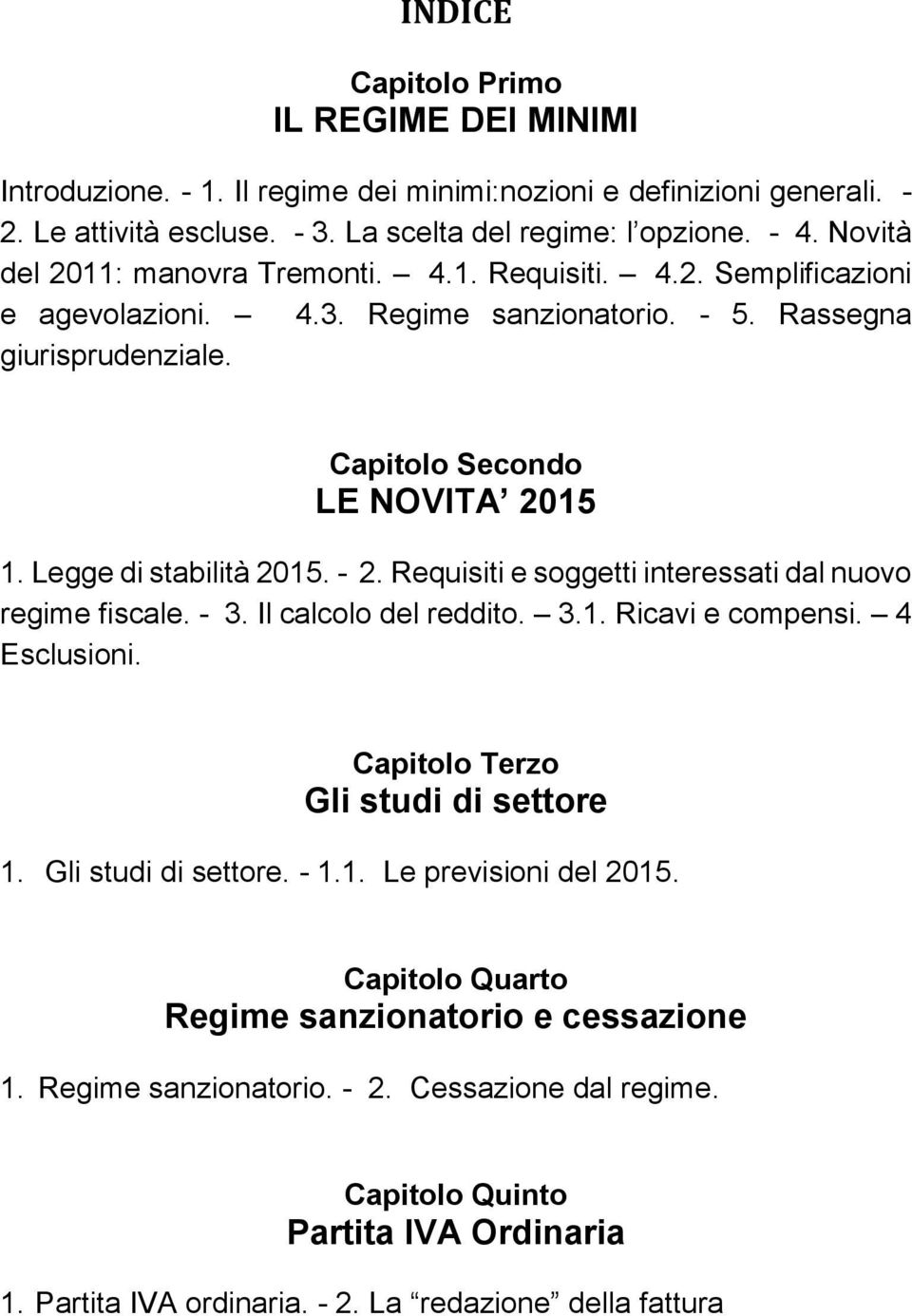 Legge di stabilità 2015. - 2. Requisiti e soggetti interessati dal nuovo regime fiscale. - 3. Il calcolo del reddito. 3.1. Ricavi e compensi. 4 Esclusioni. Capitolo Terzo Gli studi di settore 1.