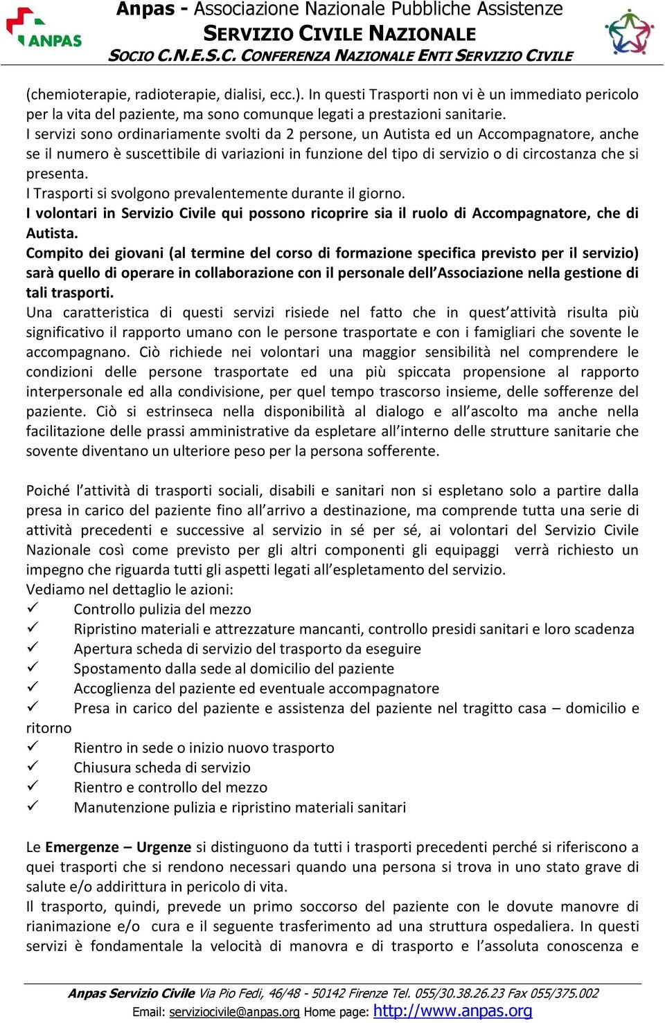 I Trasporti si svolgono prevalentemente durante il giorno. I volontari in Servizio Civile qui possono ricoprire sia il ruolo di Accompagnatore, che di Autista.