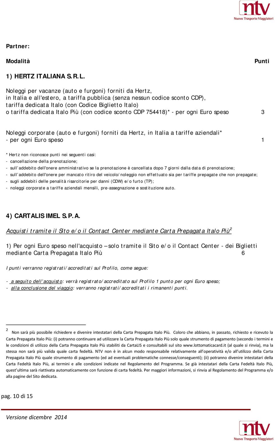 Noleggi per vacanze (auto e furgoni) forniti da Hertz, in Italia e all'estero, a tariffa pubblica (senza nessun codice sconto CDP), tariffa dedicata Italo (con Codice Biglietto Italo) o tariffa