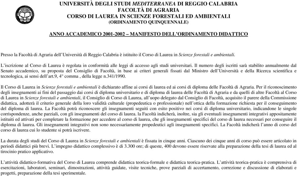 Il numero degli iscritti sarà stabilito annualmente dal Senato accademico, su proposta del Consiglio di Facoltà, in base ai criteri generali fissati dal Ministro dell Università e della Ricerca