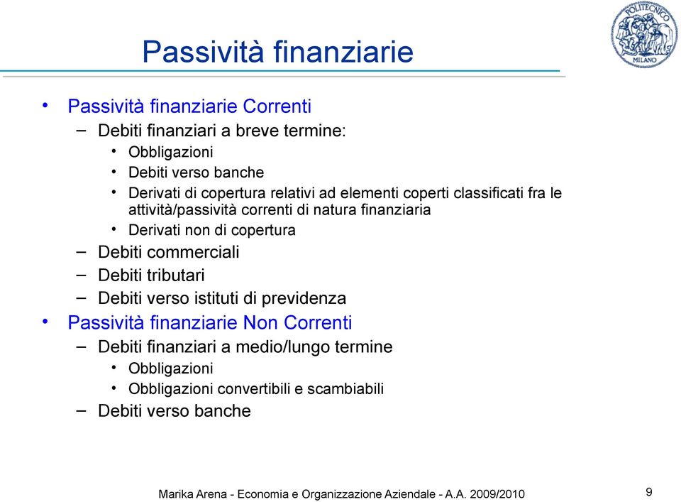 Debiti commerciali Debiti tributari Debiti verso istituti di previdenza Passività finanziarie Non Correnti Debiti finanziari a medio/lungo