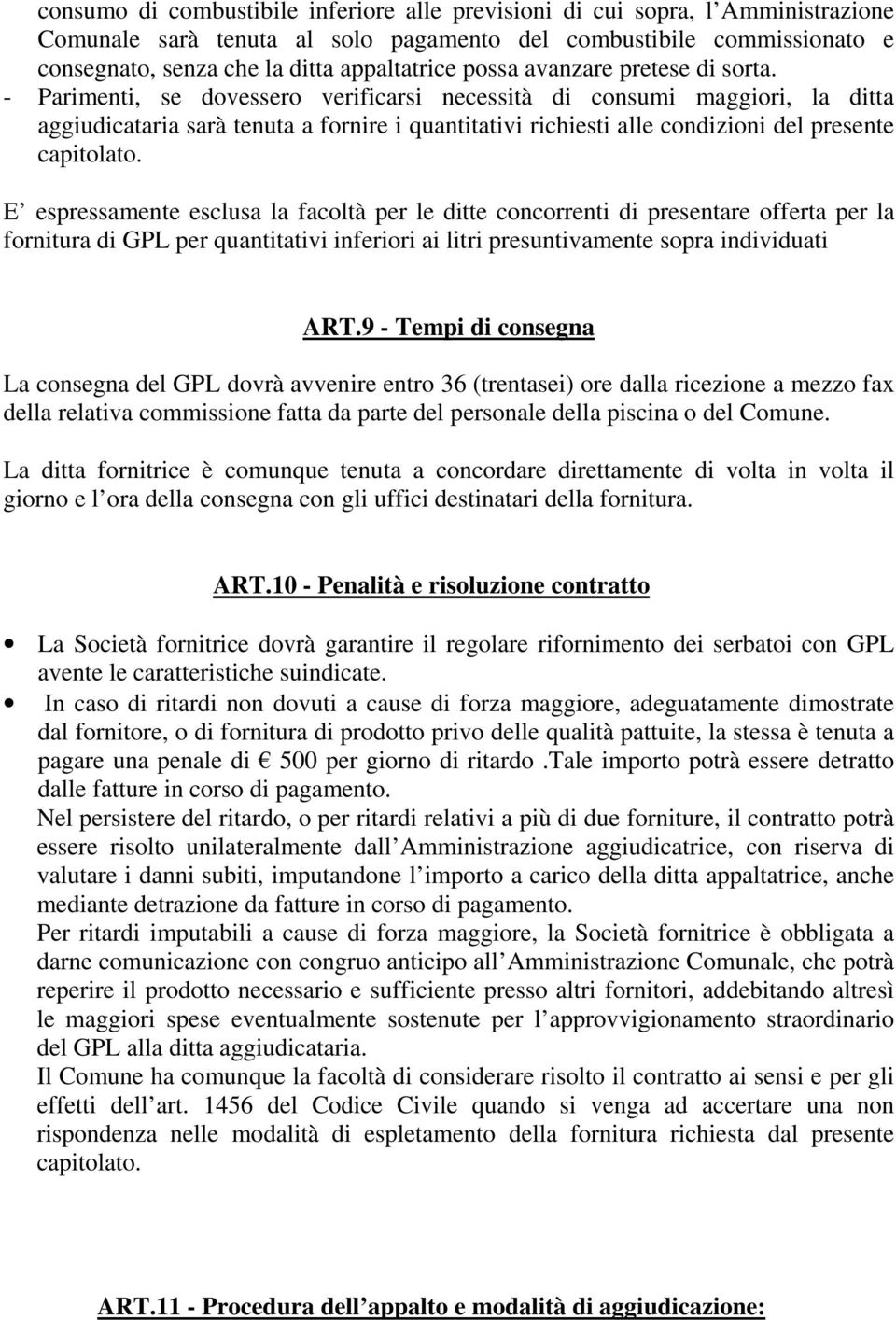 - Parimenti, se dovessero verificarsi necessità di consumi maggiori, la ditta aggiudicataria sarà tenuta a fornire i quantitativi richiesti alle condizioni del presente capitolato.