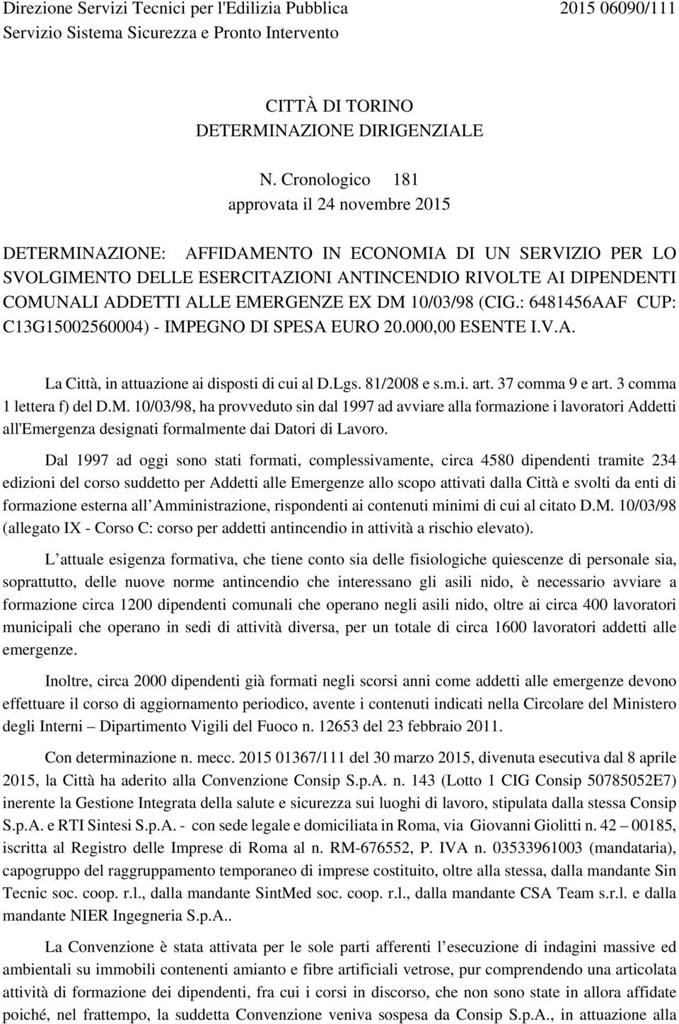 EMERGENZE EX DM 10/03/98 (CIG.: 6481456AAF CUP: C13G15002560004) - IMPEGNO DI SPESA EURO 20.000,00 ESENTE I.V.A. La Città, in attuazione ai disposti di cui al D.Lgs. 81/2008 e s.m.i. art.