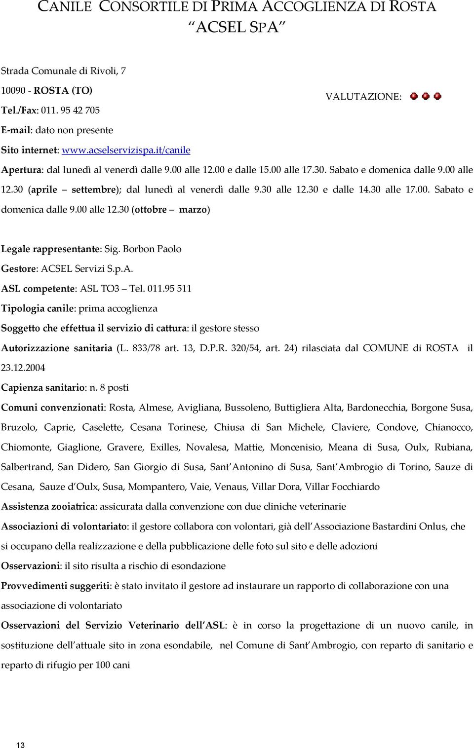 30 alle 12.30 e dalle 14.30 alle 17.00. Sabato e domenica dalle 9.00 alle 12.30 (ottobre marzo) Legale rappresentante: Sig. Borbon Paolo Gestore: ACSEL Servizi S.p.A. ASL competente: ASL TO3 Tel. 011.